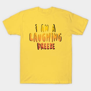 I am a laughing breeze T-Shirt
